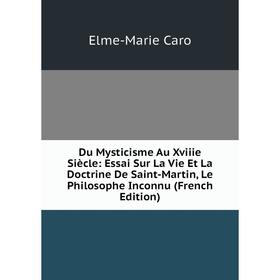 Книга Du Mysticisme Au Xviiie Siècle: Essai Sur La Vie Et La Doctrine De Saint-Martin, Le Philosophe Inconnu
Книга Du Mysticisme Au Xviiie Siècle: Essai Sur La Vie Et La Doctrine De Saint-Martin, Le Philosophe Inconnu