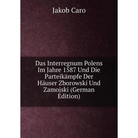 Книга Das Interregnum Polens Im Jahre 1587 Und Die Parteikämpfe Der Häuser Zborowski Und Zamojski
Книга Das Interregnum Polens Im Jahre 1587 Und Die Parteikämpfe Der Häuser Zborowski Und Zamojski