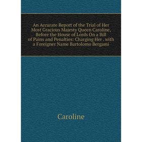 Книга An Accurate Report of the Trial of Her Most Gracious Majesty Queen Caroline, Before the House of Lords On a Bill of Pains and Penalties: Chargin
Книга An Accurate Report of the Trial of Her Most Gracious Majesty Queen Caroline, Before the House of Lords On a Bill of Pains and Penalties: Chargin