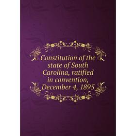 Книга Constitution of the state of South Carolina, ratified in convention, December 4, 1895
Книга Constitution of the state of South Carolina, ratified in convention, December 4, 1895