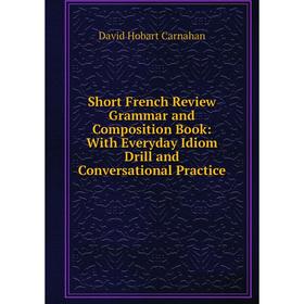 Книга Short French Review Grammar and Composition Book: With Everyday Idiom Drill and Conversational Practice
Книга Short French Review Grammar and Composition Book: With Everyday Idiom Drill and Conversational Practice