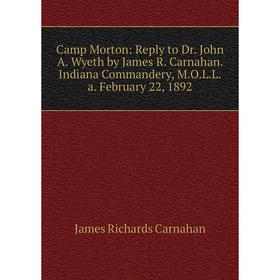 Книга Camp Morton: Reply to Dr. John A. Wyeth by James R. Carnahan. Indiana Commandery, M.O.L.L.a. February 22, 1892
Книга Camp Morton: Reply to Dr. John A. Wyeth by James R. Carnahan. Indiana Commandery, M.O.L.L.a. February 22, 1892