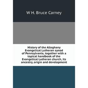 Книга History of the Alleghany Evangelical Lutheran synod of Pennsylvania, together with a topical handbook of the Evangelical Lutheran church, its an
Книга History of the Alleghany Evangelical Lutheran synod of Pennsylvania, together with a topical handbook of the Evangelical Lutheran church, its an