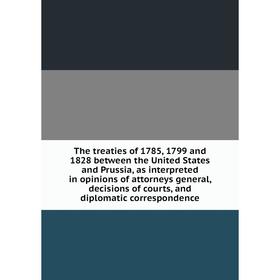 Книга The treaties of 1785, 1799 and 1828 between the United States and Prussia, as interpreted in opinions of attorneys general, decisions of courts,
Книга The treaties of 1785, 1799 and 1828 between the United States and Prussia, as interpreted in opinions of attorneys general, decisions of courts,