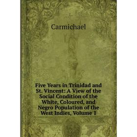 Книга Five Years in Trinidad and St. Vincent: A View of the Social Condition of the White
Книга Five Years in Trinidad and St. Vincent: A View of the Social Condition of the White