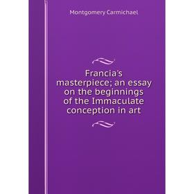 Книга Francia's masterpiece; an essay on the beginnings of the Immaculate conception in art
Книга Francia's masterpiece; an essay on the beginnings of the Immaculate conception in art