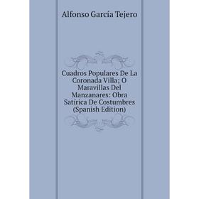 Книга Cuadros Populares De La Coronada Villa; O Maravillas Del Manzanares: Obra Satírica De Costumbres (Spanish Edition)
Книга Cuadros Populares De La Coronada Villa; O Maravillas Del Manzanares: Obra Satírica De Costumbres (Spanish Edition)