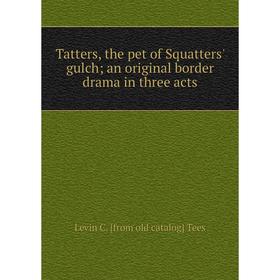 Книга Tatters, the pet of Squatters' gulch; an original border drama in three acts
Книга Tatters, the pet of Squatters' gulch; an original border drama in three acts