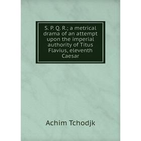 Книга S. P. Q. R.; a metrical drama of an attempt upon the imperial authority of Titus Flavius, eleventh Caesar
Книга S. P. Q. R.; a metrical drama of an attempt upon the imperial authority of Titus Flavius, eleventh Caesar