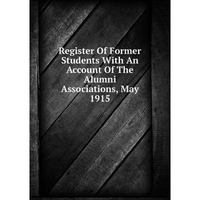 Книга Register Of Former Students With An Account Of The Alumni Associations, May 1915
Книга Register Of Former Students With An Account Of The Alumni Associations, May 1915