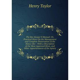 Книга The Bee-Keeper'S Manual: Or, Practical Hints On the Management and Complete Preservation of the Honey-Bee: With a Description of the Most Approv
Книга The Bee-Keeper'S Manual: Or, Practical Hints On the Management and Complete Preservation of the Honey-Bee: With a Description of the Most Approv