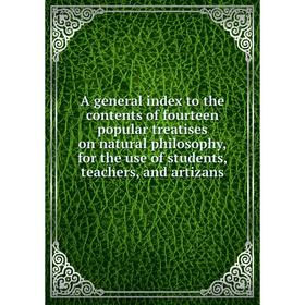Книга A general index to the contents of fourteen popular treatises on natural philosophy, for the use of students, teachers, and artizans
Книга A general index to the contents of fourteen popular treatises on natural philosophy, for the use of students, teachers, and artizans