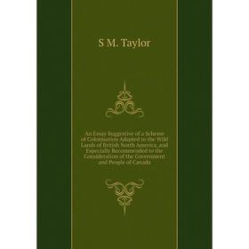 Книга An Essay Suggestive of a Scheme of Colonisation Adapted to the Wild Lands of British North America, and Especially Recommended to the Considerat
Книга An Essay Suggestive of a Scheme of Colonisation Adapted to the Wild Lands of British North America, and Especially Recommended to the Considerat