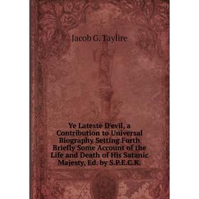 Книга Ye Lateste D'evil, a Contribution to Universal Biography Setting Forth Briefly Some Account of the Life and Death of His Satanic Majesty, Ed. by
Книга Ye Lateste D'evil, a Contribution to Universal Biography Setting Forth Briefly Some Account of the Life and Death of His Satanic Majesty, Ed. by