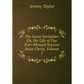 Книга The Great Exemplar: Or, the Life of Our Ever-Blessed Saviour Jesus Christ, Volume 1
Книга The Great Exemplar: Or, the Life of Our Ever-Blessed Saviour Jesus Christ, Volume 1