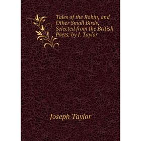 Книга Tales of the Robin, and Other Small Birds, Selected from the British Poets, by J. Taylor
Книга Tales of the Robin, and Other Small Birds, Selected from the British Poets, by J. Taylor