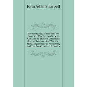 Книга Homoeopathy Simplified; Or, Domestic Practice Made Easy: Containing Explicit Directions for the Treatment of Disease, the Management of Accident
Книга Homoeopathy Simplified; Or, Domestic Practice Made Easy: Containing Explicit Directions for the Treatment of Disease, the Management of Accident