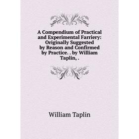 Книга A Compendium of Practical and Experimental Farriery: Originally Suggested by Reason and Confirmed by Practice. by William Taplin,.
Книга A Compendium of Practical and Experimental Farriery: Originally Suggested by Reason and Confirmed by Practice. by William Taplin,.