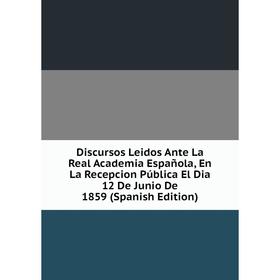 Книга Discursos Leidos Ante La Real Academia Española, En La Recepcion Pública El Dia 12 De Junio De 1859 (Spanish Edition)
Книга Discursos Leidos Ante La Real Academia Española, En La Recepcion Pública El Dia 12 De Junio De 1859 (Spanish Edition)