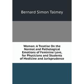 Книга Woman: A Treatise On the Normal and Pathological Emotions of Feminine Love, for Physicians and Students of Medicine and Jurisprudence
Книга Woman: A Treatise On the Normal and Pathological Emotions of Feminine Love, for Physicians and Students of Medicine and Jurisprudence