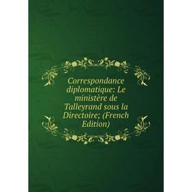 Книга Correspondance diplomatique: Le ministère de Talleyrand sous la Directoire; (French Edition)
Книга Correspondance diplomatique: Le ministère de Talleyrand sous la Directoire; (French Edition)