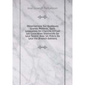 Книга Observations Sur Quelques Grands Peintres, Dans Lesquelles On Cherche À Fixer Les Caractères Distinctifs De Leur Talent: Avec Un Précis De Leur
Книга Observations Sur Quelques Grands Peintres, Dans Lesquelles On Cherche À Fixer Les Caractères Distinctifs De Leur Talent: Avec Un Précis De Leur