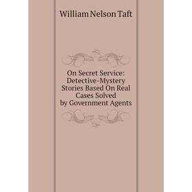 Книга On Secret Service: Detective-Mystery Stories Based On Real Cases Solved by Government Agents
Книга On Secret Service: Detective-Mystery Stories Based On Real Cases Solved by Government Agents