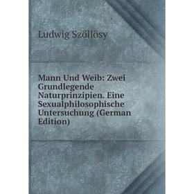 Книга Mann Und Weib: Zwei Grundlegende Naturprinzipien Eine Sexualphilosophische Untersuchung
Книга Mann Und Weib: Zwei Grundlegende Naturprinzipien Eine Sexualphilosophische Untersuchung