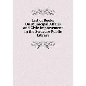 Книга List of Books On Municipal Affairs and Civic Improvement in the Syracuse Public Library
Книга List of Books On Municipal Affairs and Civic Improvement in the Syracuse Public Library
