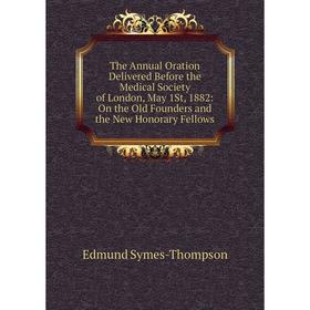Книга The Annual Oration Delivered Before the Medical Society of London, May 1St, 1882: On the Old Founders and the New Honorary Fellows
Книга The Annual Oration Delivered Before the Medical Society of London, May 1St, 1882: On the Old Founders and the New Honorary Fellows