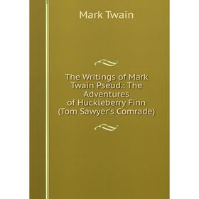 Книга The Writings of Mark Twain Pseud.: The Adventures of Huckleberry Finn (Tom Sawyer's Comrade)
Книга The Writings of Mark Twain Pseud.: The Adventures of Huckleberry Finn (Tom Sawyer's Comrade)