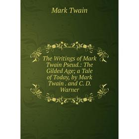 Книга The Writings of Mark Twain Pseud.: The Gilded Age; a Tale of Today, by Mark Twain. and C. D. Warner
Книга The Writings of Mark Twain Pseud.: The Gilded Age; a Tale of Today, by Mark Twain. and C. D. Warner