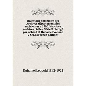 Книга Inventaire sommaire des Archives départementales antérieures a 1790. Vaucluse. Archives civiles. Série B. Rédigé par Achard et Duhamel Volume 2
Книга Inventaire sommaire des Archives départementales antérieures a 1790. Vaucluse. Archives civiles. Série B. Rédigé par Achard et Duhamel Volume 2