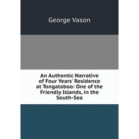 Книга An Authentic Narrative of Four Years' Residence at Tongataboo: One of the Friendly Islands, in the South-Sea
Книга An Authentic Narrative of Four Years' Residence at Tongataboo: One of the Friendly Islands, in the South-Sea