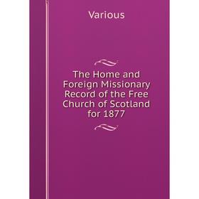 Книга The Home and Foreign Missionary Record of the Free Church of Scotland for 1877
Книга The Home and Foreign Missionary Record of the Free Church of Scotland for 1877