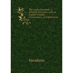 Книга The Laghu Kaumudi: A Sanskrit Grammar, with an English Version, Commentary, and References
Книга The Laghu Kaumudi: A Sanskrit Grammar, with an English Version, Commentary, and References