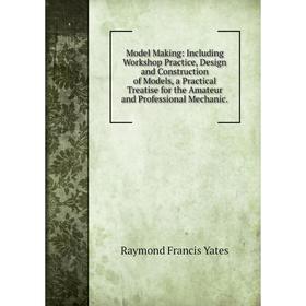 Книга Model Making: Including Workshop Practice, Design and Construction of Models, a Practical Treatise for the Amateur and Professional Mechanic
Книга Model Making: Including Workshop Practice, Design and Construction of Models, a Practical Treatise for the Amateur and Professional Mechanic