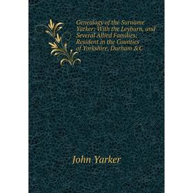 Книга Genealogy of the Surname Yarker: With the Leyburn, and Several Allied Families; Resident in the Counties of Yorkshire, Durham C
Книга Genealogy of the Surname Yarker: With the Leyburn, and Several Allied Families; Resident in the Counties of Yorkshire, Durham C
