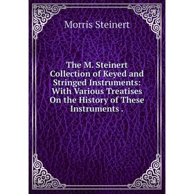 Книга The M. Steinert Collection of Keyed and Stringed Instruments: With Various Treatises On the History of These Instruments.
Книга The M. Steinert Collection of Keyed and Stringed Instruments: With Various Treatises On the History of These Instruments.