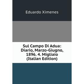 Книга Sul Campo Di Adua: Diario, Marzo-Giugno, 1896. 4. Migliaio (Italian Edition)
Книга Sul Campo Di Adua: Diario, Marzo-Giugno, 1896. 4. Migliaio (Italian Edition)