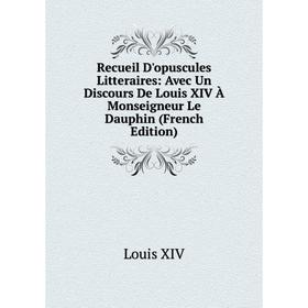 Книга Recueil D'opuscules Litteraires: Avec Un Discours De Louis XIV À Monseigneur Le Dauphin (French Edition)
Книга Recueil D'opuscules Litteraires: Avec Un Discours De Louis XIV À Monseigneur Le Dauphin (French Edition)