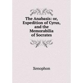 Книга The Anabasis: or, Expedition of Cyrus, and the Memorabilia of Socrates
Книга The Anabasis: or, Expedition of Cyrus, and the Memorabilia of Socrates