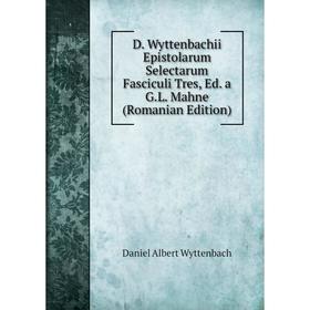 Книга D. Wyttenbachii Epistolarum Selectarum Fasciculi Tres, Ed. a G.L. Mahne (Romanian Edition)
Книга D. Wyttenbachii Epistolarum Selectarum Fasciculi Tres, Ed. a G.L. Mahne (Romanian Edition)