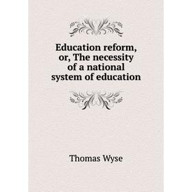 Книга Education reform, or, The necessity of a national system of education
Книга Education reform, or, The necessity of a national system of education