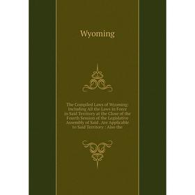 Книга The Compiled Laws of Wyoming: Including All the Laws in Force in Said Territory at the Close of the Fourth Session of the Legislative Assembly o
Книга The Compiled Laws of Wyoming: Including All the Laws in Force in Said Territory at the Close of the Fourth Session of the Legislative Assembly o