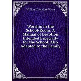 Книга Worship in the School-Room: A Manual of Devotion Intended Especially for the School, Also Adapted to the Family
Книга Worship in the School-Room: A Manual of Devotion Intended Especially for the School, Also Adapted to the Family