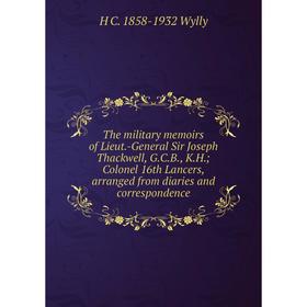 Книга The military memoirs of Lieut.-General Sir Joseph Thackwell, G.C.B., K.H.; Colonel 16th Lancers, arranged from diaries and correspondence
Книга The military memoirs of Lieut.-General Sir Joseph Thackwell, G.C.B., K.H.; Colonel 16th Lancers, arranged from diaries and correspondence