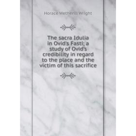 Книга The sacra Idulia in Ovid's Fasti; a study of Ovid's credibility in regard to the place and the victim of this sacrifice
Книга The sacra Idulia in Ovid's Fasti; a study of Ovid's credibility in regard to the place and the victim of this sacrifice
