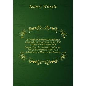 Книга A Treatise On Hemp, Including a Comprehensive Account of the Best Modes of Cultivation and Preparation As Practised in Europe, Asia, and America
Книга A Treatise On Hemp, Including a Comprehensive Account of the Best Modes of Cultivation and Preparation As Practised in Europe, Asia, and America
