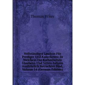 Книга Vollständiges Lexikon Für Prediger Und Katecheten: In Welchem Die Katholischen Glaubens-Und Sitten-Lehren Ausführlich Betrachtet Sind, Volume 14
Книга Vollständiges Lexikon Für Prediger Und Katecheten: In Welchem Die Katholischen Glaubens-Und Sitten-Lehren Ausführlich Betrachtet Sind, Volume 14